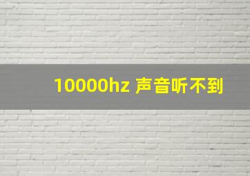 10000hz 声音听不到